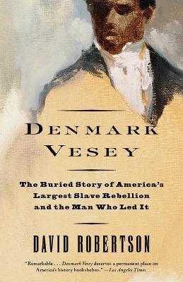 Denmark Vesey: The Buried Story of America's Largest Slave Rebellion and the Man Who Led It - David M. Robertson - cover