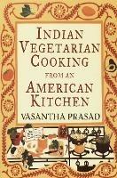 Indian Vegetarian Cooking from an American Kitchen: A Cookbook