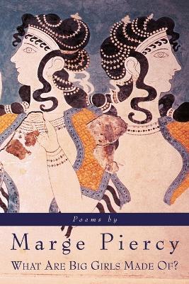 What Are Big Girls Made Of?: Poems (ALA Notable Books for Adults) - Marge Piercy - cover