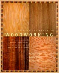 The Complete Manual of Woodworking: A Detailed Guide to Design, Techniques, and Tools for the Beginner and Expert - Albert Jackson,David Day - cover