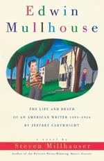 Edwin Mullhouse: The Life and Death of an American Writer 1943-1954 by Jeffrey Cartwright