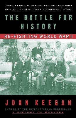 The Battle For History: Re-fighting World War II - John Keegan - cover