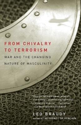 From Chivalry to Terrorism: War and the Changing Nature of Masculinity - Leo Braudy - cover