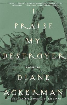 I Praise My Destroyer: Poems - Diane Ackerman - cover