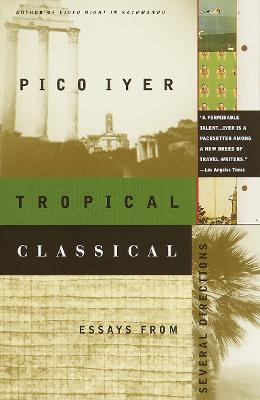Tropical Classical: Essays from Several Directions - Pico Iyer - cover