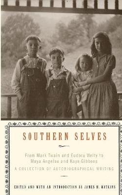Southern Selves: From Mark Twain and Eudora Welty to Maya Angelou and Kaye Gibbons A Collection of Autobiographical Writing - James Watkins - cover
