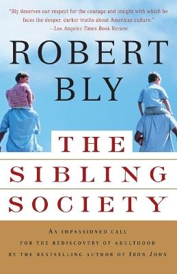The Sibling Society: An Impassioned Call for the Rediscovery of Adulthood - Robert Bly - cover