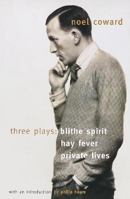 Blithe Spirit, Hay Fever, Private Lives: Three Plays - Noël Coward - cover
