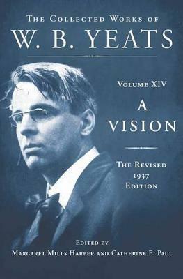 A Vision: The Revised 1937 Edition: The Collected Works of W.B. Yeats Volume XIV - William Butler Yeats - cover