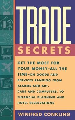 Trade Secrets: Get the Most for Your Money - All the Time- on Goods and Services Ranging from Alarms and Art, Cars and Computers- to Financial Planning and Hotel Reservations - Winifred Conkling - cover