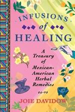 Infusions of Healing: A Treasury of Mexican-American Herbal Remedies