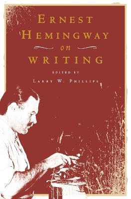 Ernest Hemingway on Writing - Ernest Hemingway,Larry W. Phillips - cover