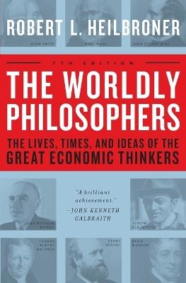 The Worldly Philosophers: The Lives, Times, and Ideas of the Great Economic Thinkers - Robert L. Heilbroner - cover