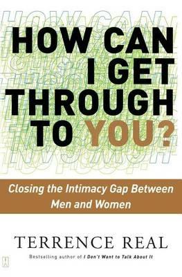 How Can I Get Through to You?: Closing the Intimacy Gap Between Men and Women - Terrence Real - cover