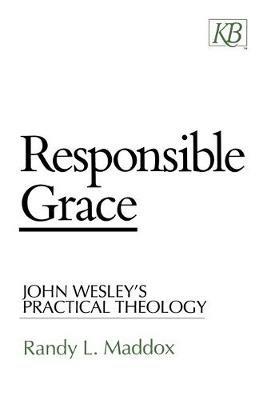 Responsible Grace: John Wesley's Practical Theology - Tandy L. Maddox - cover