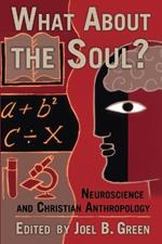 What About the Soul?: Neuroscience and Christian Anthropology