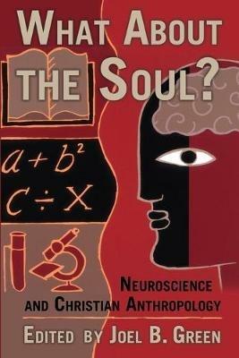 What About the Soul?: Neuroscience and Christian Anthropology - Joel B. Green - cover