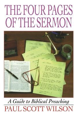 The Four Pages of the Sermon: A Guide to Biblical Preaching - Paul Scott Wilson - cover