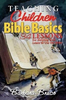 Teaching Children Bible Basics: 36 Lessons for Helping Children to Learn to Use the Bible - Barbara Bruce - cover