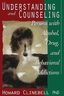 Understanding and Counseling Persons with Alcohol, Drug and Behavioral Addictions - Howard Clinebell - cover