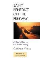 Saint Benedict on the Freeway: A Rule of Life for the 21st Century - Corinne Ware - cover
