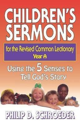 Children's Sermons for the Revised Common Lectionary: Using the 5 Senses to Tell God's Story - Philip D. Schroeder - cover