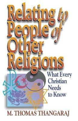 Relating to People of Other Religions: What Every Christian Needs to Know - M.Thomas Thangaraj - cover