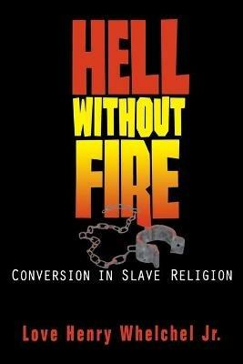 Hell without Fire: Conversion in Slave Religion and the Founding of the C.M.E. Church - Welchel - cover
