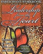 Leadership from the Heart - Participant Workbook: Learning to Lead with Love and Skill