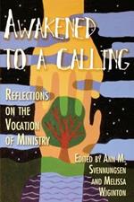 Awakened to a Calling Reflections on the Vocation of Ministry: Reflections on the Vocation of Ministry