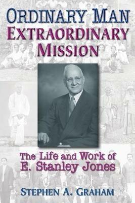 Ordinary Man, Extraordinary Mission: The Life and Work of E.Stanley Jones - Stephen Graham - cover