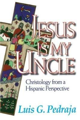 Jesus is My Uncle: Vision of God from a Hispanic Perspective - Luis Pedraja - cover
