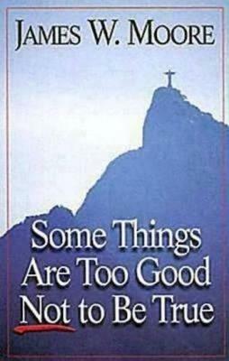 Some Things are Too Good Not to be True - James W. Moore - cover