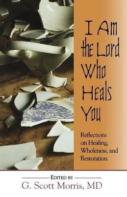 I am the Lord Who Heals You Reflections on Healing Wholeness and Restoration: Reflections on Healing, Wholeness and Restoration - David T Taylor,E Lee Hancock,Walter Brueggemann - cover