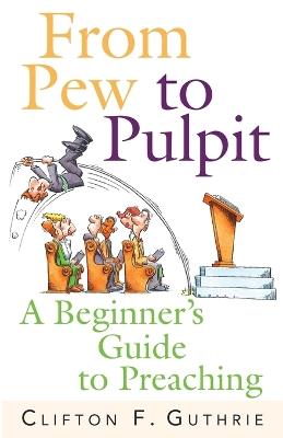 From Pew to Pulpit: A Beginner's Guide to Preaching - Clifton Guthrie - cover