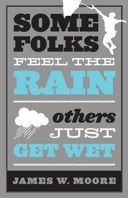 Some Folks Feel the Rain: Others Just Get Wet - James Moore - cover