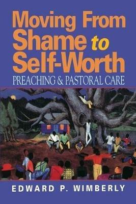 Moving from Shame to Self-worth: Preaching and Pastoral Care - Edward P. Wimberly - cover