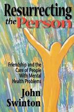 Resurrecting the Person: Friendship and Care of People with Mental Health Problems
