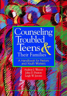 Counselling Troubled Teens and Their Families: A Handbook for Clergy and Youth Workers - Andrew J. Weaver,etc.,John Preston - cover