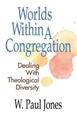 Worlds within a Congregation: Dealing with Theological Diversity - Paul W. Jones - cover