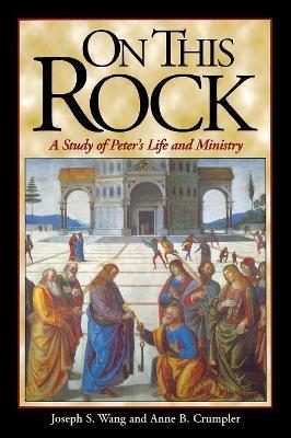 On This Rock: A Study of Peter's Life and Ministry - Joseph Wang,Anne B. Crumpler - cover