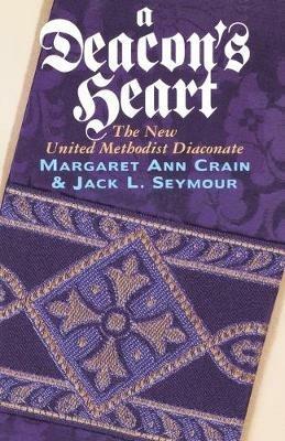 A Deacon's Heart: The New United Methodist Diaconate - Jack L. Seymour,Margaret Ann Crain,Jack L. Seymour - cover
