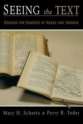 Seeing the Text: Exegesis for Students of Greek and Hebrew - Mary H. Shertz,Perry Yoder - cover