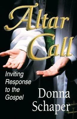 Altar Call: Inviting Response to the Gospel - Donna E. Schaper - cover