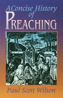 A Concise History of Preaching - Paul Scott Wilson - cover
