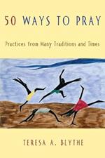 50 Ways to Pray: Practices from Many Traditions and Times
