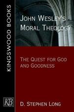 John Wesley's Moral Theology: The Quest for God and Goodness