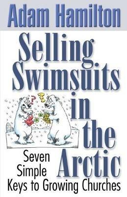 Selling Swimsuits in the Arctic: Seven Simple Keys to Growing Churches - Adam Hamilton - cover