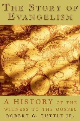 The Story of Evangelism: A History of the Witness to the Gospel - Robert G. Tuttle - cover
