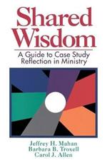 Shared Wisdom: A Guide to Case Study Reflection in Ministry